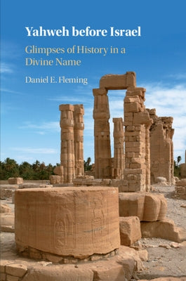 Yahweh Before Israel: Glimpses of History in a Divine Name by Fleming, Daniel E.