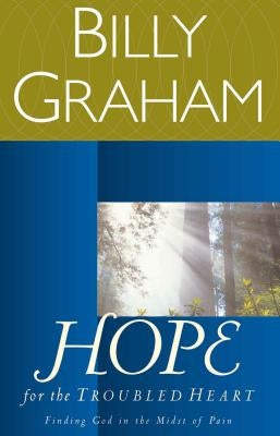 Hope for the Troubled Heart: Finding God in the Midst of Pain by Graham, Billy