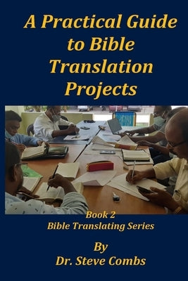 A Practical Guide to Bible Translation Projects: Book 2: Bible Translating Series by Combs, Steve