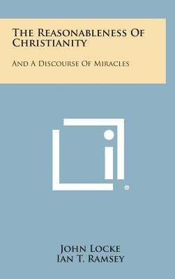 The Reasonableness Of Christianity: And A Discourse Of Miracles by Locke, John