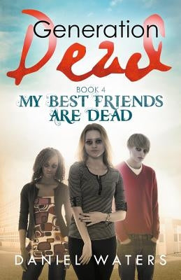 Generation Dead Book 4: My Best Friends Are Dead by Waters, Daniel