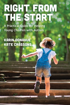 Right from the Start: A Practical Guide for Helping Young Children with Autism by Donahue, Karin