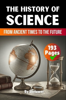 The History of Science: From Ancient Times to the Future by Skriuwer Com