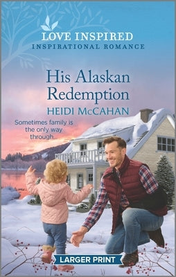 His Alaskan Redemption: An Uplifting Inspirational Romance by McCahan, Heidi