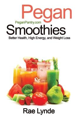 Pegan Smoothies: Better Health, High Energy, and Weight Loss by Lynde, Rae