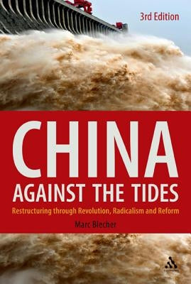 China Against the Tides, 3rd Ed.: Restructuring Through Revolution, Radicalism and Reform by Blecher, Marc