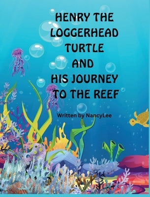 Henry the Loggerhead Turtle and His Journey to the Reef by Lee, Nancy