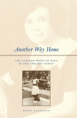 Another Way Home: The Tangled Roots of Race in One Chicago Family by Hartfield, Ronne