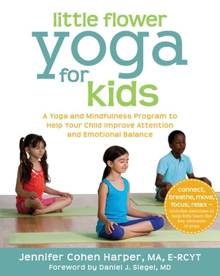 Little Flower Yoga for Kids: A Yoga and Mindfulness Program to Help Your Child Improve Attention and Emotional Balance by Harper, Jennifer Cohen