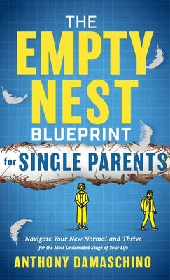 The Empty Nest Blueprint for Single Parents: Navigate Your New Normal and Thrive for the Most Underrated Stage of Your Life by Damaschino, Anthony