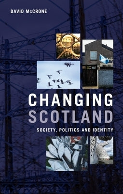 Changing Scotland: Society, Politics and Identity by McCrone, David
