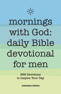 Mornings With God: Daily Bible Devotional for Men: 365 Devotions to Inspire Your Day by Puddle, Jonathan