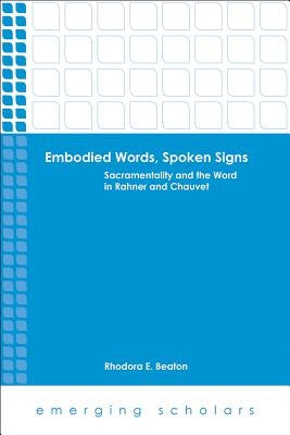 Embodied Words, Spoken Signs: Sacramentality and the Word in Rahner and Chauvet by Gaebler, Mary