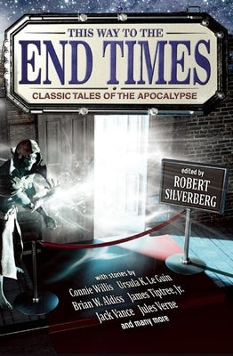 This Way to the End Times: Classic Tales of the Apocalypse by Silverberg, Robert