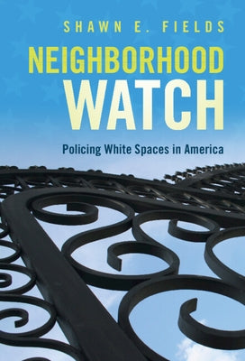 Neighborhood Watch: Policing White Spaces in America by Fields, Shawn E.