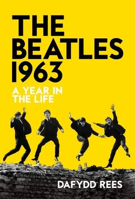 The Beatles 1963: A Year in the Life by Rees, Dafydd