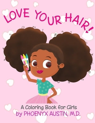 Love Your Hair: Coloring Book for Girls with Natural Hair - Self Esteem Book for Black Girls and Brown Girls - African American Childr by Austin, Phoenyx