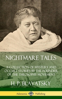 Nightmare Tales: A Collection of Mystery and Occult Stories by the Founder of the Theosophy Movement (Hardcover) by Blavatsky, H. P.