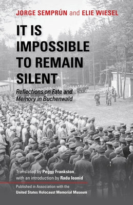 It Is Impossible to Remain Silent: Reflections on Fate and Memory in Buchenwald by Semprun, Jorge