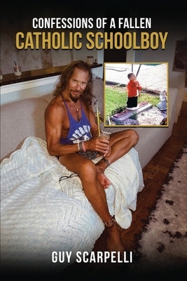 Confessions of A Fallen Catholic Schoolboy by Scarpelli, Guy