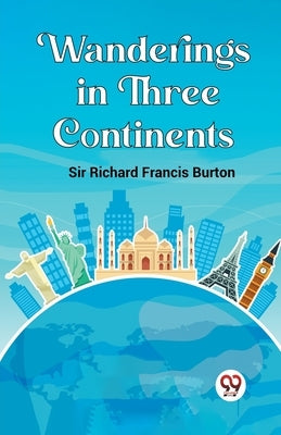 Wanderings in Three Continents by Richard Francis Burton