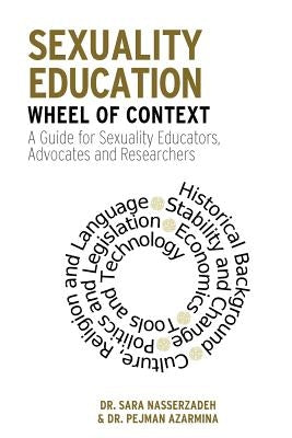 Sexuality Education Wheel of Context: A Guide for Sexuality Educators, Advocates and Researchers by Azarmina, Pejman