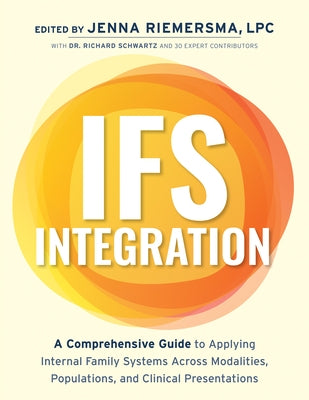 Ifs Integration: A Comprehensive Guide to Applying Internal Family Systems Across Modalities, Populations, and Clinical Presentations by Riemersma, Jenna