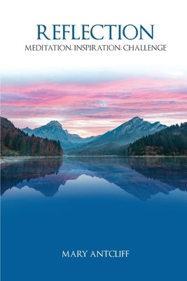 Reflection: Meditation, Inspiration, Challenge by Antcliff, Mary