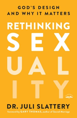 Rethinking Sexuality: God's Design and Why It Matters by Slattery, Juli