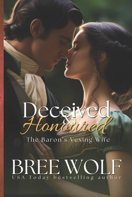Deceived & Honoured: The Baron's Vexing Wife by Wolf, Bree