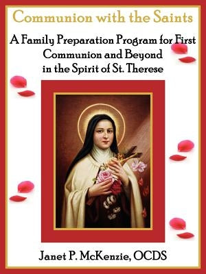 Communion with the Saints, a Family Preparation Program for First Communion and Beyond in the Spirit of St.Therese by McKenzie, Janet P.