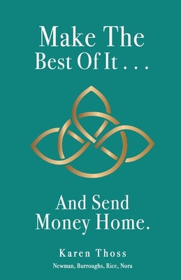 Make The Best Of It . . . And Send Money Home. by Thoss, Karen