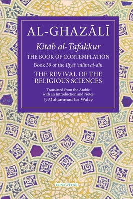 The Book of Contemplation: Book 39 of the Ihya' 'Ulum Al-Din Volume 39 by Waley, Muhammad Isa