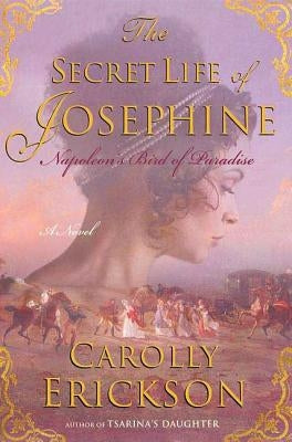 The Secret Life of Josephine: Napoleon's Bird of Paradise by Erickson, Carolly