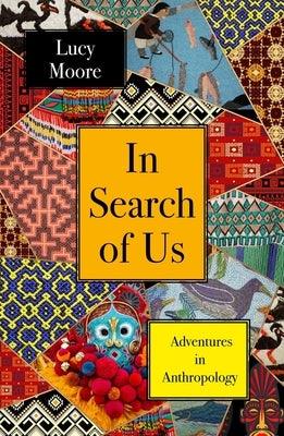 In Search of Us: Adventures in Anthropology by Moore, Lucy