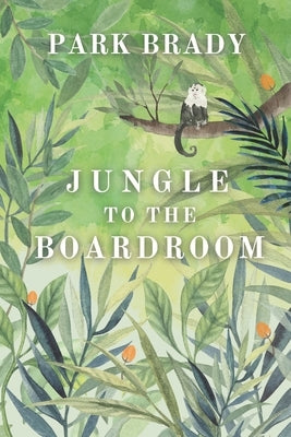 Jungle to the Board Room: My Story by Brady, Park