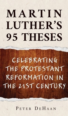 Martin Luther's 95 Theses: Celebrating the Protestant Reformation in the 21st Century by DeHaan, Peter