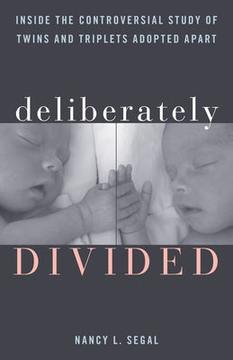 Deliberately Divided: Inside the Controversial Study of Twins and Triplets Adopted Apart by Segal, Nancy L.