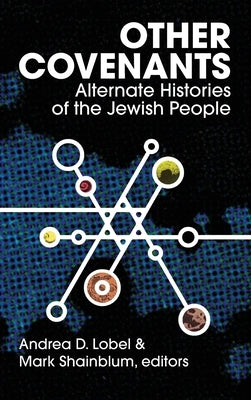 Other Covenants: Alternate Histories of the Jewish People by Lobel, Andrea D.