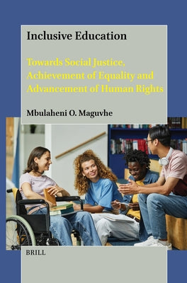 Inclusive Education: Towards Social Justice, Achievement of Equality and Advancement of Human Rights by Maguvhe, Mbulaheni Obert