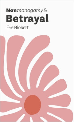 Nonmonogamy and Betrayal: A More Than Two Essentials Guide by Rickert, Eve