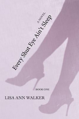 Every Shut Eye Ain't Sleep: Book One by Walker, Lisa Ann