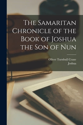 The Samaritan Chronicle of the Book of Joshua the son of Nun by Crane, Oliver Turnbull