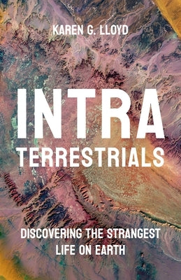 Intraterrestrials: Discovering the Strangest Life on Earth by Lloyd, Karen G.
