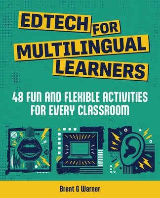 Edtech for Multilingual Learners: 48 Fun and Flexible Activities for Every Classroom by Warner, Brent G.