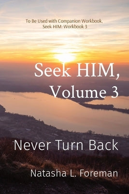 Seek HIM, Volume 3: Never Turn Back by Foreman, Natasha L.