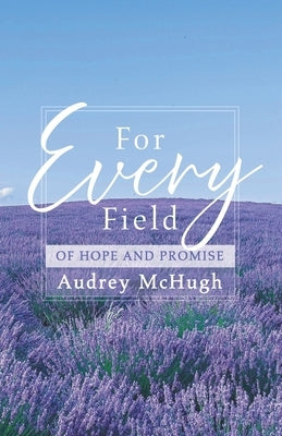 For Every Field: Of Hope and Promise by McHugh, Audrey