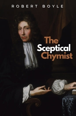 The Sceptical Chymist by Boyle, Robert