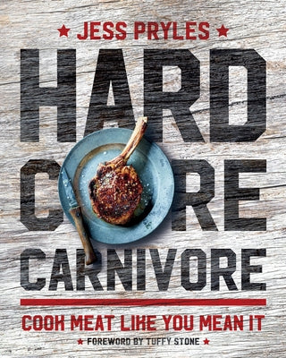 Hardcore Carnivore: Cook Meat Like You Mean It by Pryles, Jess