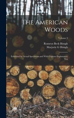 The American Woods: Exhibited by Actual Specimens and With Copious Explanatory tex; Volume 2 by Hough, Romeyn Beck